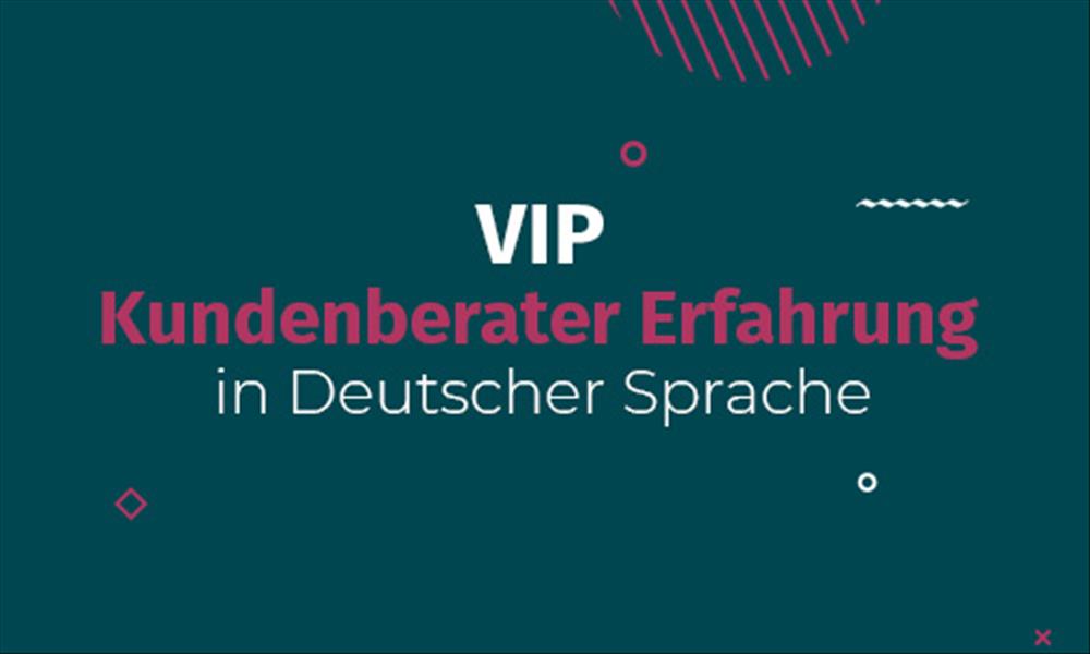 VIP Kundenberater Erfahrung in Deutscher Sprache