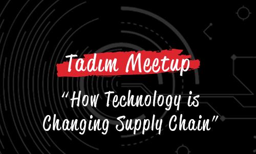 Tadım Meetup - How Technology is Changing Supply Chain
