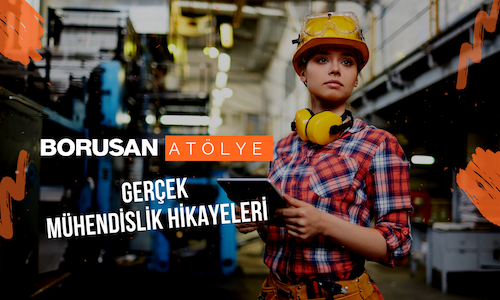 Borusan Atölye "Gerçek Mühendislik Hikayeleri"