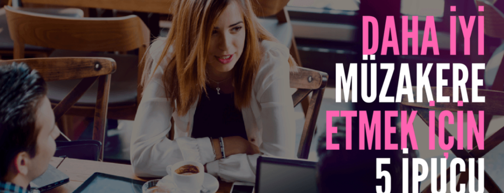 Daha İyi Müzakere Etmek İçin 5 İpucu (Ve İstediğinizi Elde Etmek)