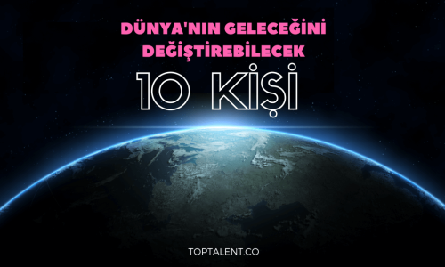 Dünya’nın Geleceğini Değiştirebilecek 10 Kişi