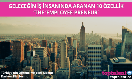 Geleceğin İş İnsanında Aranan 10 Özellik (The Employee-preneur)