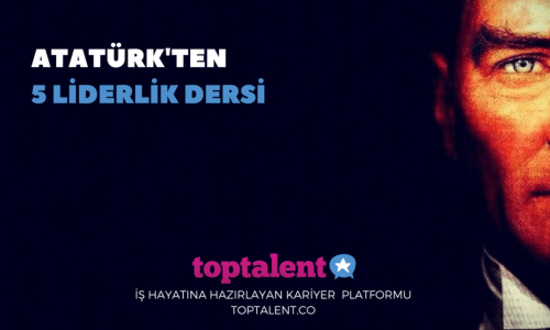 Atatürk’ten 5 Liderlik Dersi