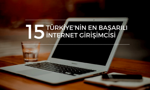 Türkiye’nin En Başarılı 15 İnternet Girişimcisi